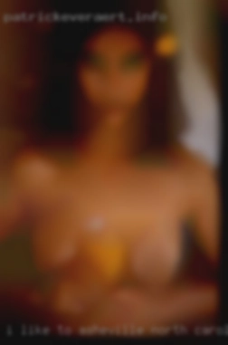 I like to watch and masturbate Asheville, North Carolina with men.